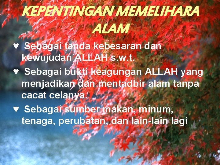 KEPENTINGAN MEMELIHARA ALAM ♥ Sebagai tanda kebesaran dan kewujudan ALLAH s. w. t. ♥