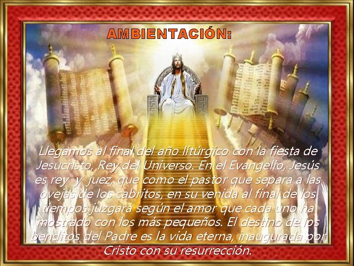 AMBIENTACIÓN: Llegamos al final del año litúrgico con la fiesta de Jesucristo, Rey del