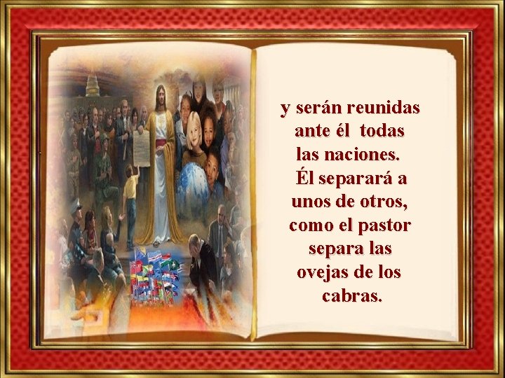 y serán reunidas ante él todas las naciones. Él separará a unos de otros,