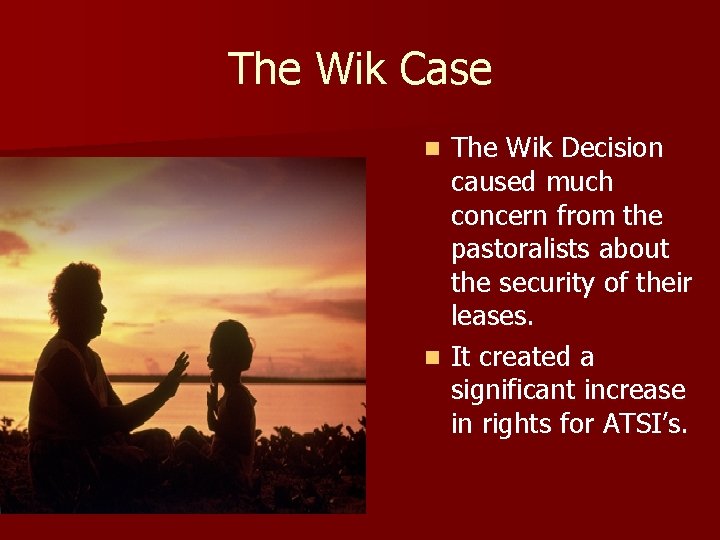 The Wik Case The Wik Decision caused much concern from the pastoralists about the