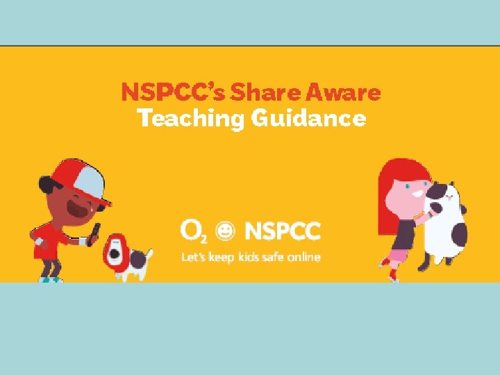 Share Aware & O 2 https: //www. nspcc. org. uk/preventing-abuse/keeping-children-safe/share-aware/ 