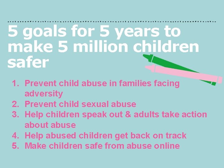 5 goals for 5 years to make 5 million children safer 1. Prevent child