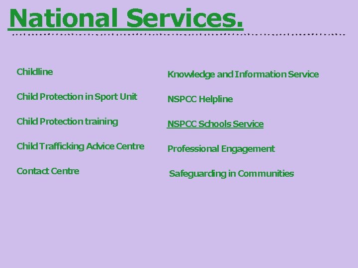 National Services. Childline Knowledge and Information Service Child Protection in Sport Unit NSPCC Helpline