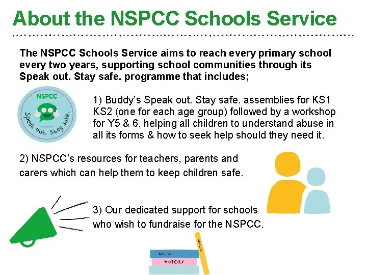 About the NSPCC Schools Service The NSPCC Schools Service aims to reach every primary