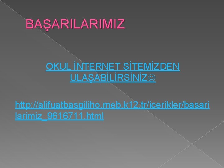 BAŞARILARIMIZ OKUL İNTERNET SİTEMİZDEN ULAŞABİLİRSİNİZ http: //alifuatbasgiliho. meb. k 12. tr/icerikler/basari larimiz_9616711. html 