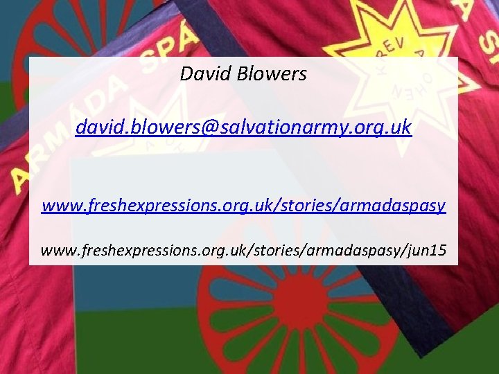 David Blowers david. blowers@salvationarmy. org. uk www. freshexpressions. org. uk/stories/armadaspasy/jun 15 