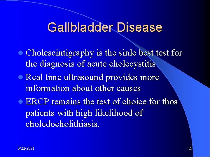 Gallbladder Disease l Cholescintigraphy is the sinle best test for the diagnosis of acute