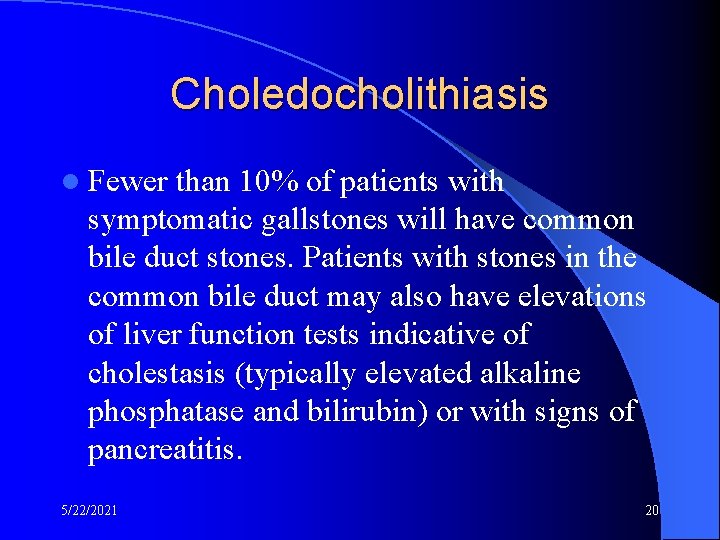 Choledocholithiasis l Fewer than 10% of patients with symptomatic gallstones will have common bile