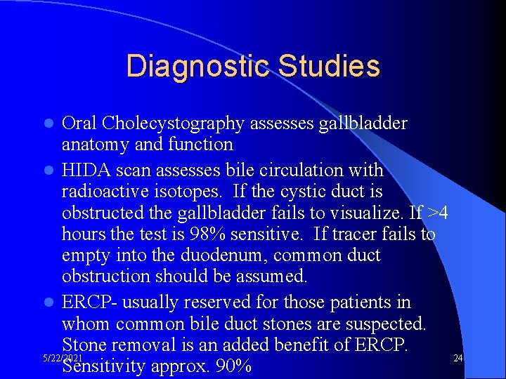 Diagnostic Studies Oral Cholecystography assesses gallbladder anatomy and function l HIDA scan assesses bile