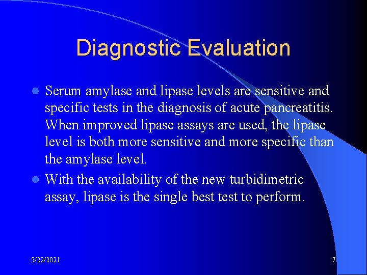 Diagnostic Evaluation Serum amylase and lipase levels are sensitive and specific tests in the
