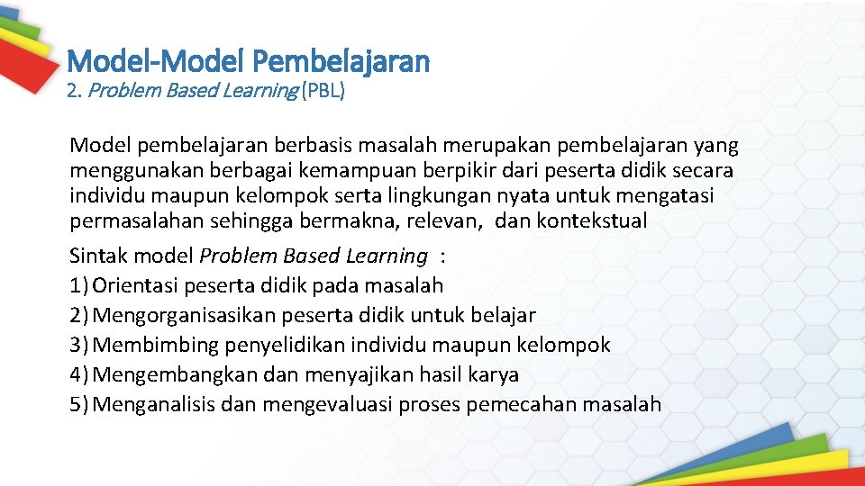 Model-Model Pembelajaran 2. Problem Based Learning (PBL) Model pembelajaran berbasis masalah merupakan pembelajaran yang