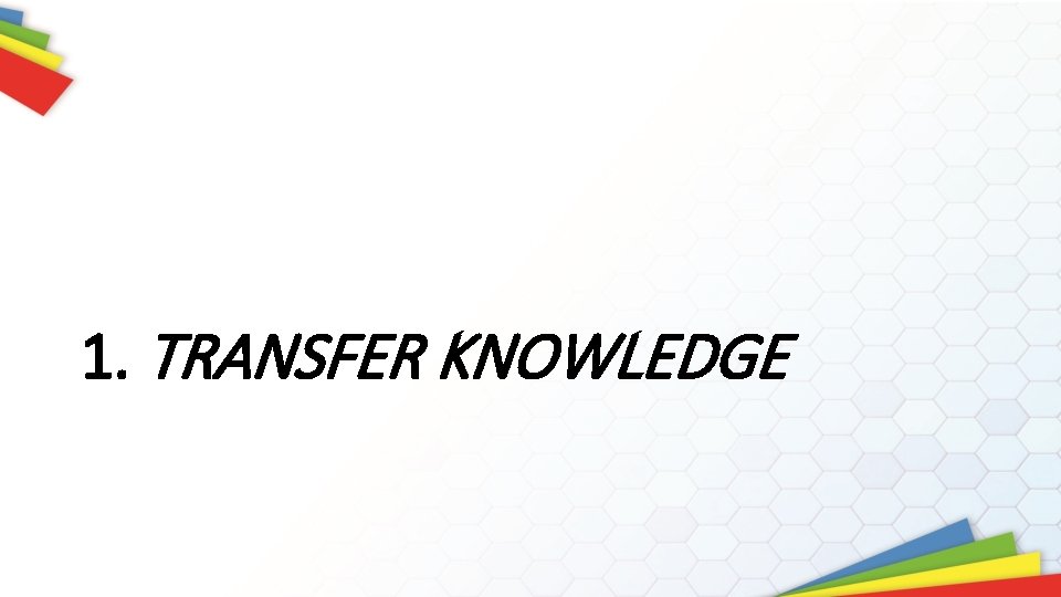 1. TRANSFER KNOWLEDGE 