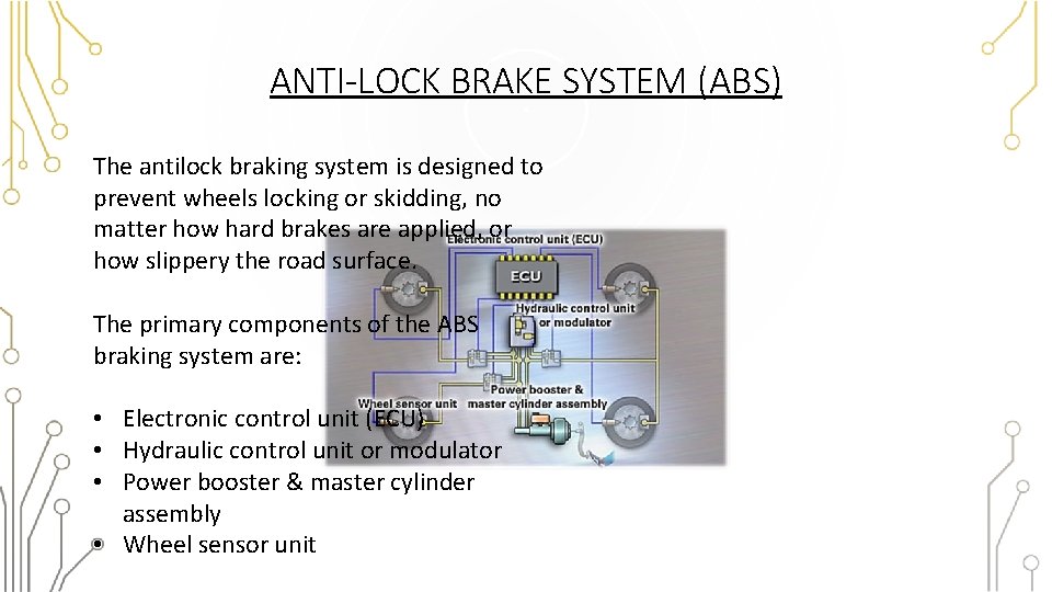 ANTI-LOCK BRAKE SYSTEM (ABS) The antilock braking system is designed to prevent wheels locking