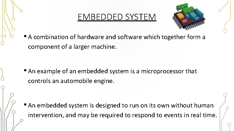 EMBEDDED SYSTEM • A combination of hardware and software which together form a component