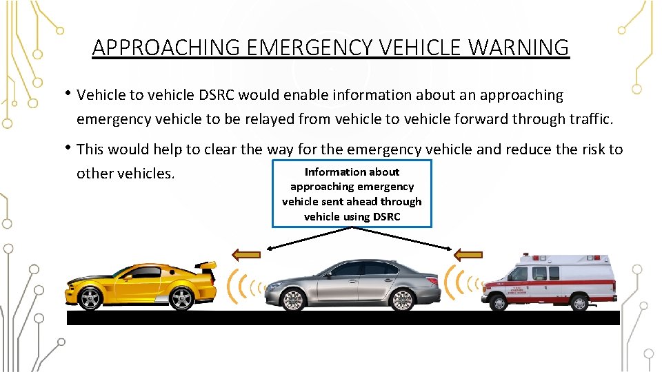 APPROACHING EMERGENCY VEHICLE WARNING • Vehicle to vehicle DSRC would enable information about an