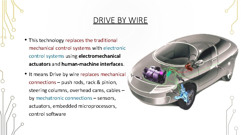 DRIVE BY WIRE • This technology replaces the traditional mechanical control systems with electronic