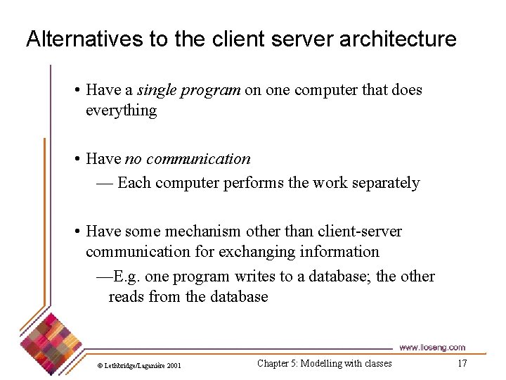 Alternatives to the client server architecture • Have a single program on one computer