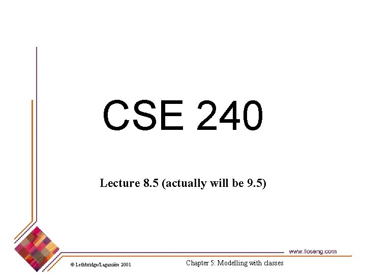 CSE 240 Lecture 8. 5 (actually will be 9. 5) © Lethbridge/Laganière 2001 Chapter