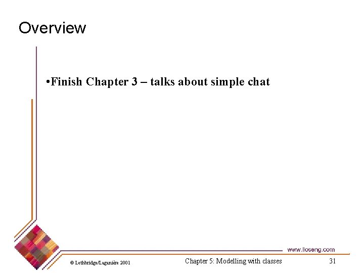 Overview • Finish Chapter 3 – talks about simple chat © Lethbridge/Laganière 2001 Chapter