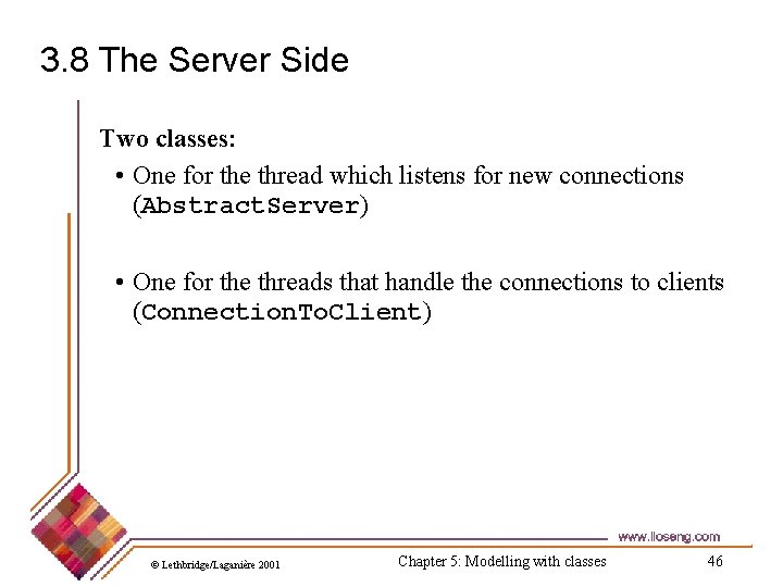 3. 8 The Server Side Two classes: • One for the thread which listens