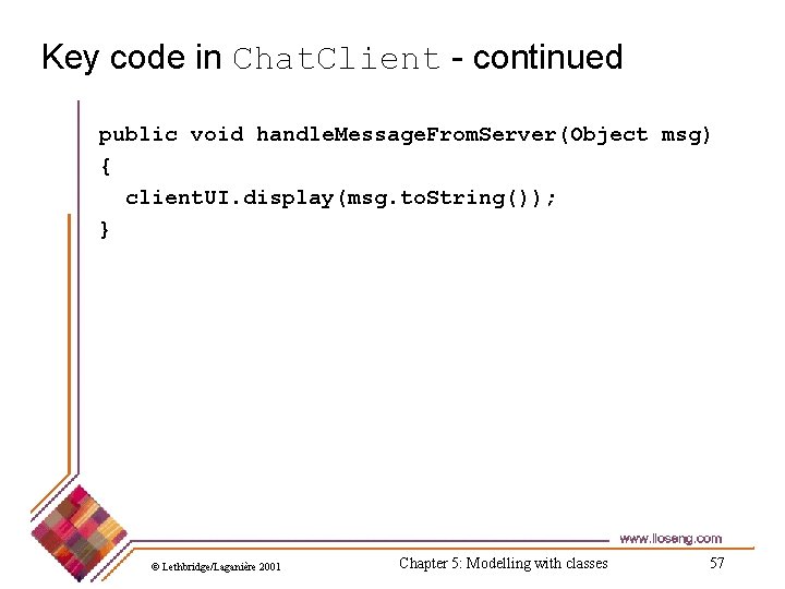 Key code in Chat. Client - continued public void handle. Message. From. Server(Object msg)