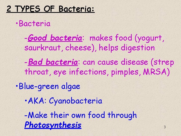 2 TYPES OF Bacteria: • Bacteria -Good bacteria: makes food (yogurt, saurkraut, cheese), helps