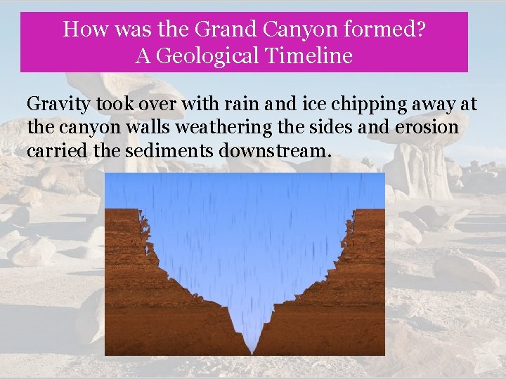 How was the Grand Canyon formed? A Geological Timeline Gravity took over with rain