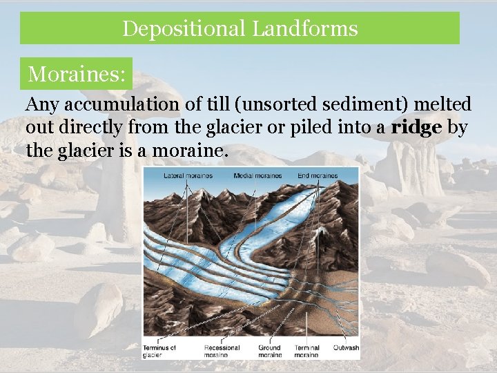Depositional Landforms Moraines: Any accumulation of till (unsorted sediment) melted out directly from the