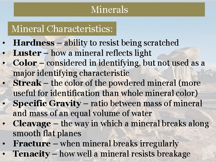 Minerals Mineral Characteristics: • Hardness – ability to resist being scratched • Luster –