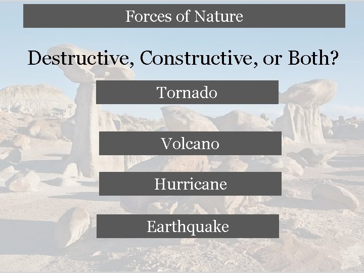 Forces of Nature Destructive, Constructive, or Both? Tornado Volcano Hurricane Earthquake 