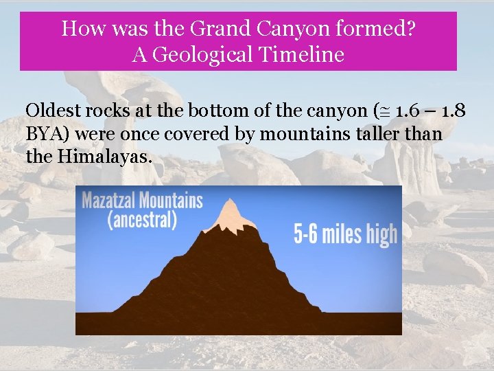 How was the Grand Canyon formed? A Geological Timeline Oldest rocks at the bottom