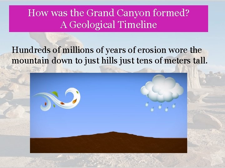 How was the Grand Canyon formed? A Geological Timeline Hundreds of millions of years