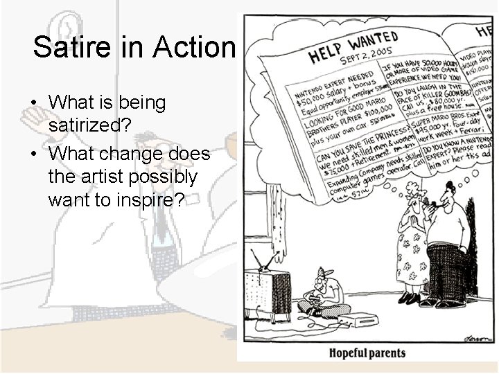 Satire in Action • What is being satirized? • What change does the artist