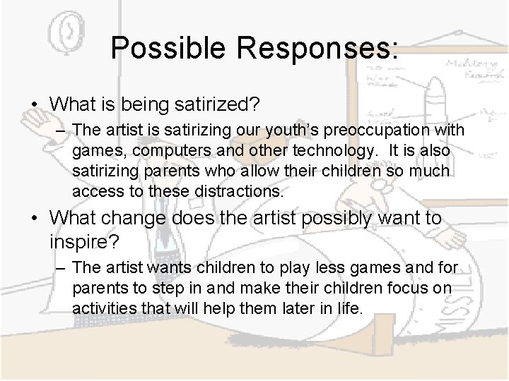 Possible Responses: • What is being satirized? – The artist is satirizing our youth’s