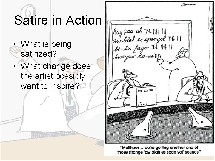 Satire in Action • What is being satirized? • What change does the artist