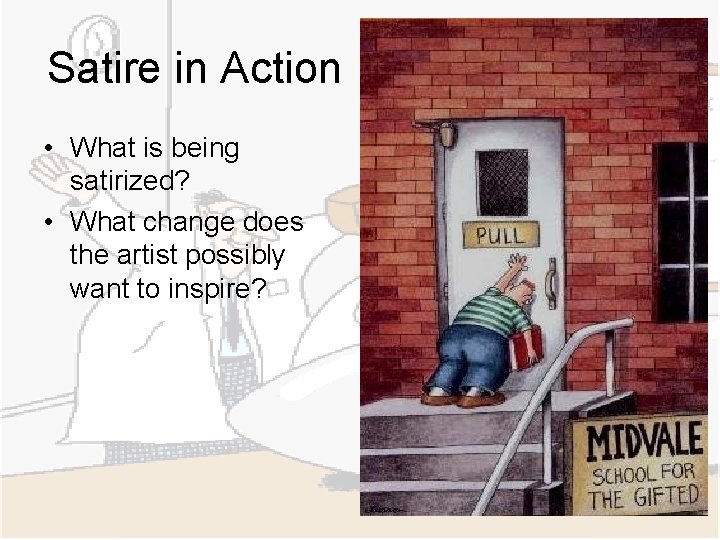 Satire in Action • What is being satirized? • What change does the artist