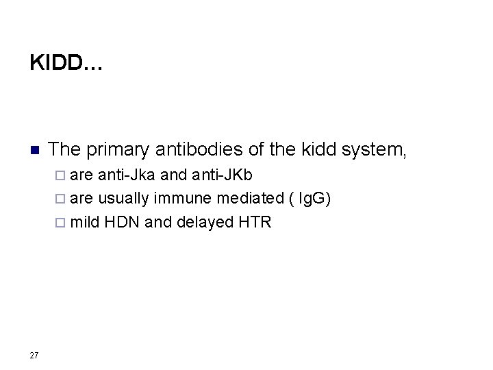 KIDD… n The primary antibodies of the kidd system, ¨ are anti-Jka and anti-JKb