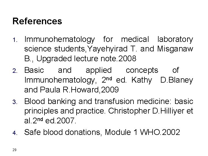 References 1. 2. 3. 4. 29 Immunohematology for medical laboratory science students, Yayehyirad T.