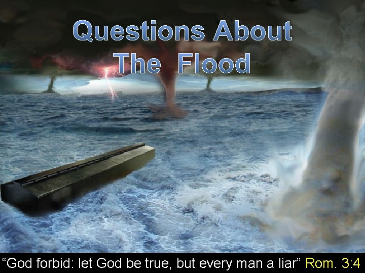 Questions About The Flood “God forbid: let God be true, but every man a