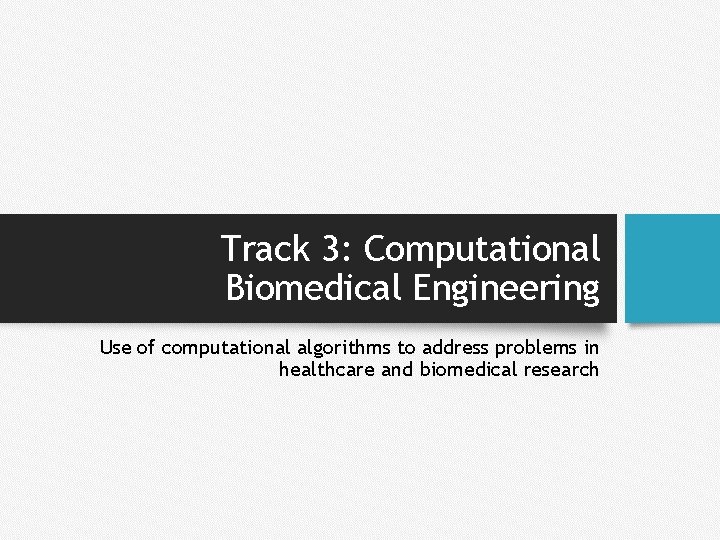 Track 3: Computational Biomedical Engineering Use of computational algorithms to address problems in healthcare