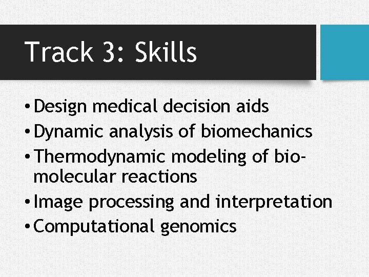 Track 3: Skills • Design medical decision aids • Dynamic analysis of biomechanics •