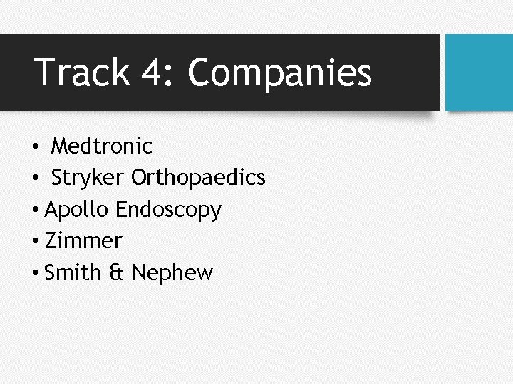 Track 4: Companies • Medtronic • Stryker Orthopaedics • Apollo Endoscopy • Zimmer •