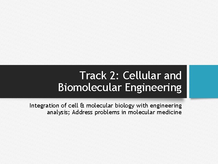 Track 2: Cellular and Biomolecular Engineering Integration of cell & molecular biology with engineering