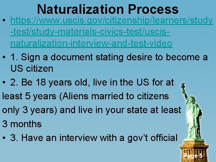 Naturalization Process • https: //www. uscis. gov/citizenship/learners/study -test/study-materials-civics-test/uscisnaturalization-interview-and-test-video • 1. Sign a document stating