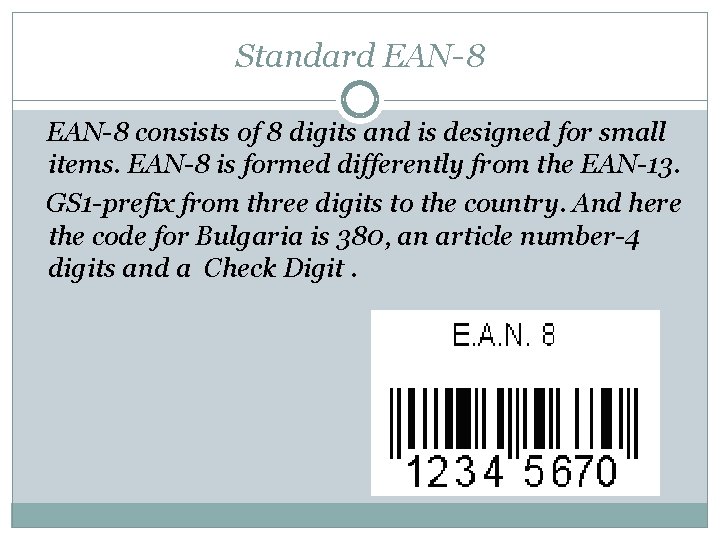 Standard EAN-8 consists of 8 digits and is designed for small items. EAN-8 is