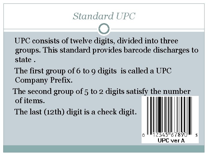Standard UPC consists of twelve digits, divided into three groups. This standard provides barcode