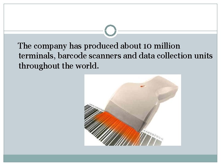 The company has produced about 10 million terminals, barcode scanners and data collection units