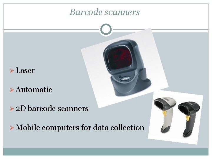 Barcode scanners Ø Laser Ø Automatic Ø 2 D barcode scanners Ø Mobile computers