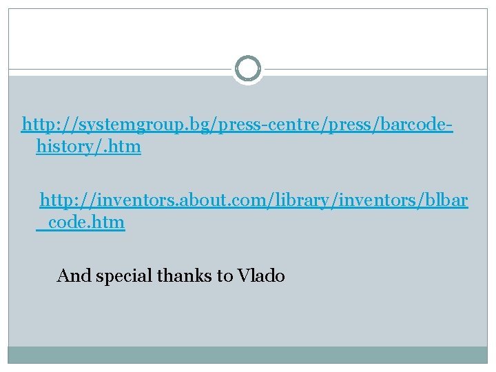 http: //systemgroup. bg/press-centre/press/barcodehistory/. htm http: //inventors. about. com/library/inventors/blbar _code. htm And special thanks to
