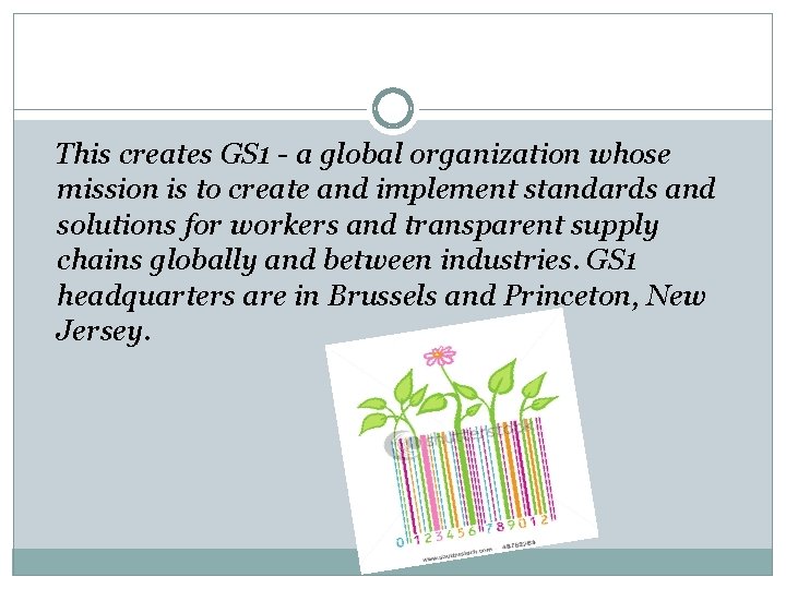 This creates GS 1 - a global organization whose mission is to create and